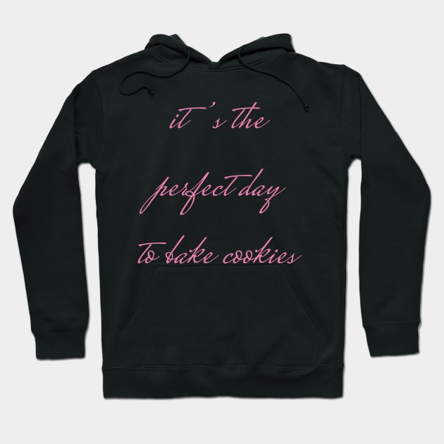 it's the perfect day to bake cookies Hoodie by DrystalDesigns